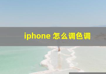 iphone 怎么调色调